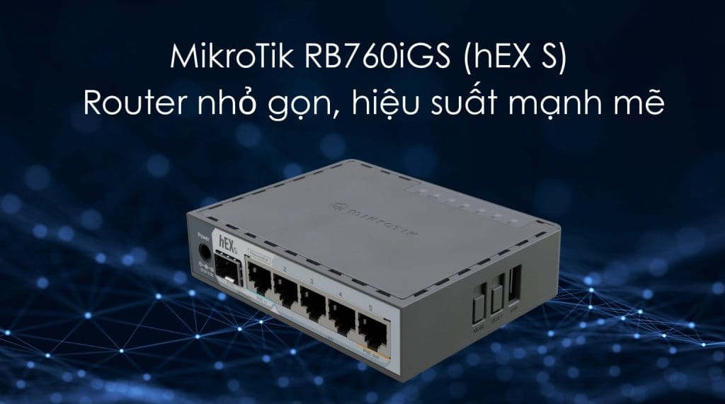 Đánh giá MikroTik RB760iGS (hEX S) – Router có dây mạnh mẽ cho gia đình & văn phòng
