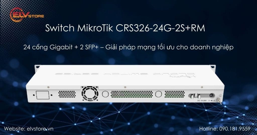 Đánh giá chi tiết Switch MikroTik CRS326-24G-2S+RM – Giải pháp mạng Layer 3 mạnh mẽ cho doanh nghiệ