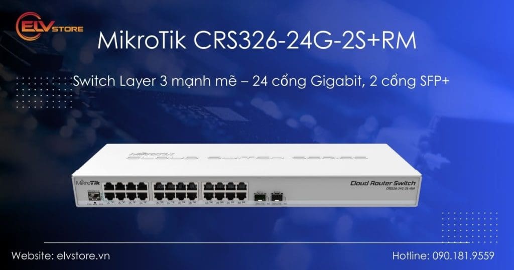 Đánh giá MikroTik CRS326-24G-2S+RM: So sánh với Ubiquiti, TP-Link và Cisco trong phân khúc Switch Layer 3