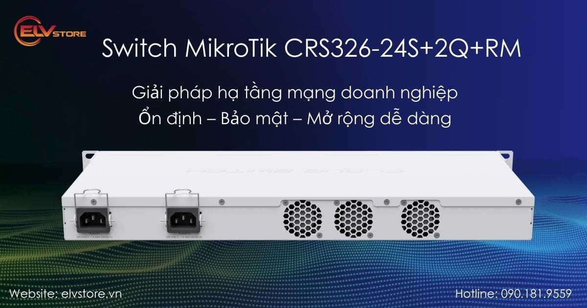 Đánh giá Switch MikroTik CRS326-24S+2Q+RM – Giải pháp tốc độ cao cho hạ tầng mạng doanh nghiệp
