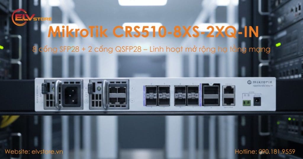 Đánh giá Switch MikroTik CRS510-8XS-2XQ-IN – Giải pháp 25GbE & 100GbE hiệu năng cao, giá hợp lý