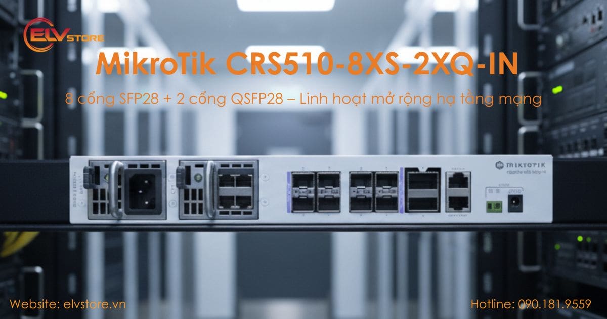 Đánh giá Switch MikroTik CRS510-8XS-2XQ-IN – Giải pháp 25GbE & 100GbE hiệu năng cao, giá hợp lý