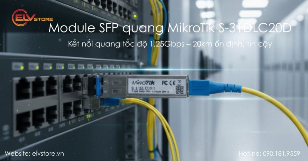 Module SFP Quang MikroTik S-31DLC20D – Lựa chọn tối ưu cho kết nối quang đường dài