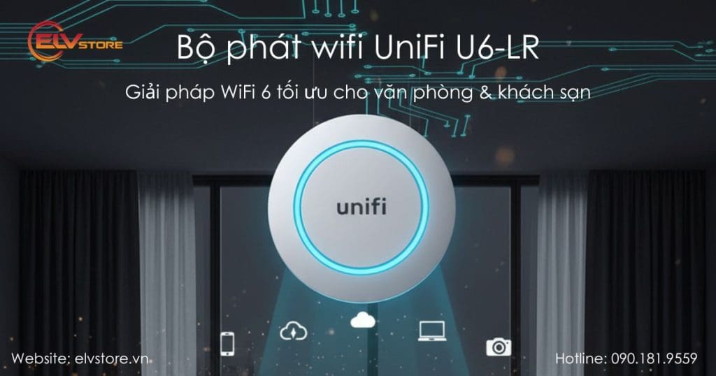 WiFi 6 và giải pháp phủ sóng rộng: Vì sao UniFi U6-LR được ưa chuộng?