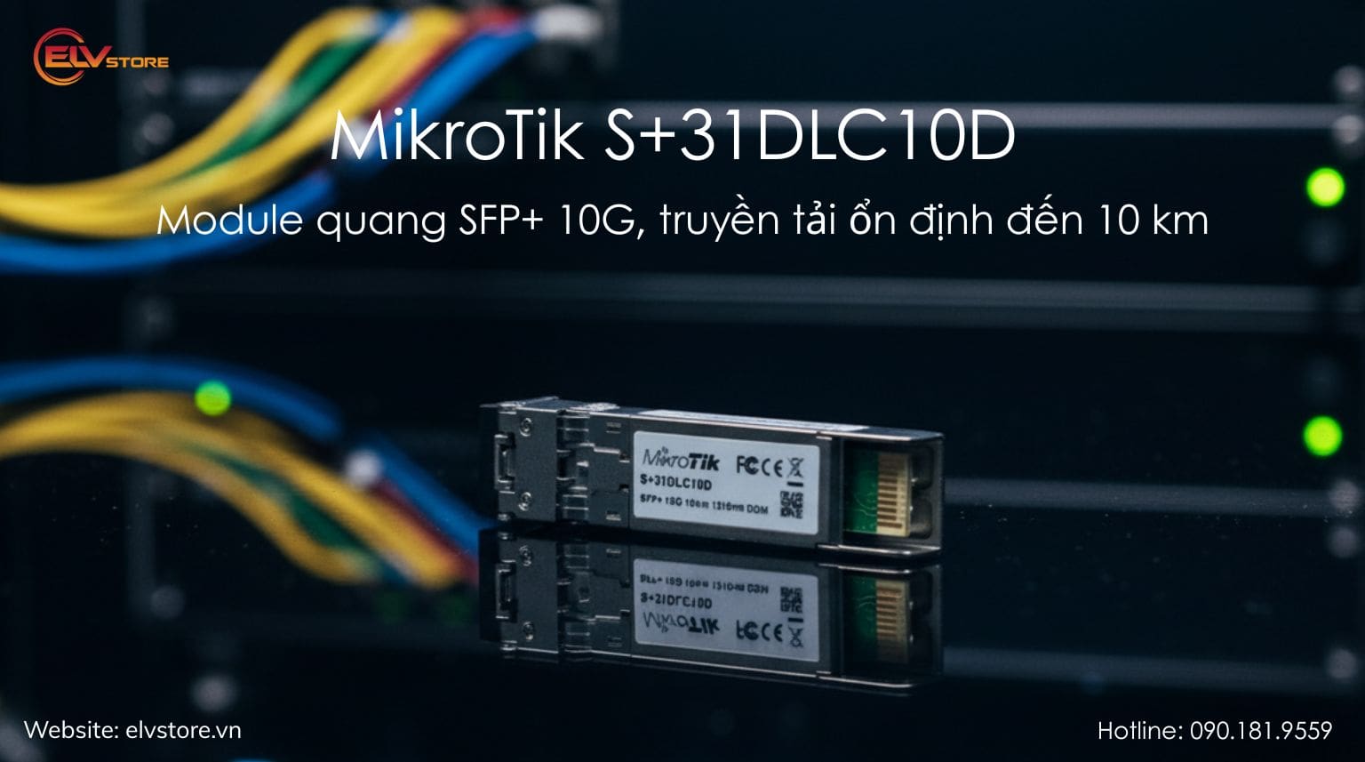 Đánh giá MikroTik S+31DLC10D: module quang SFP+ tốc độ 10G, truyền xa 10 km